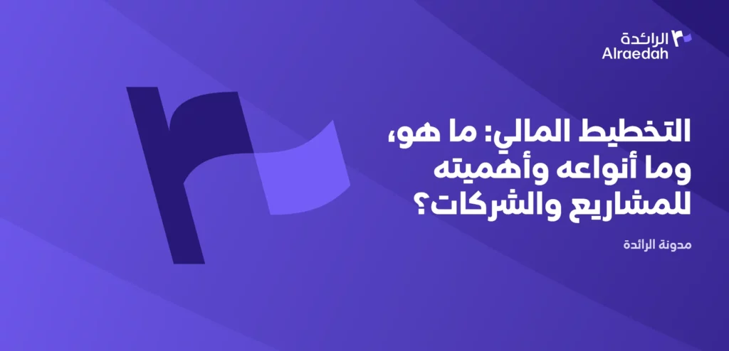 التخطيط المالي: ما هو، وما أنواعه وأهميته للمشاريع والشركات؟