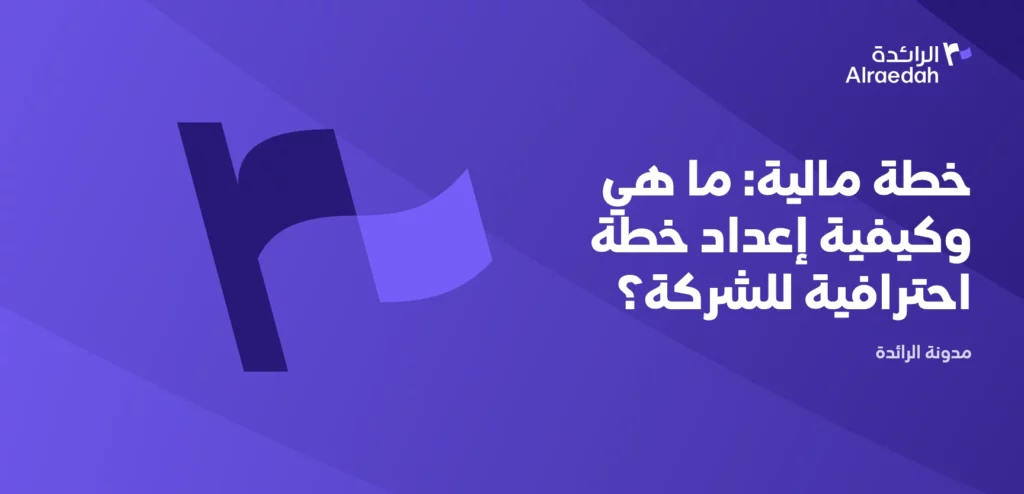خطة مالية: ما هي وكيفية إعداد خطة احترافية للشركة؟